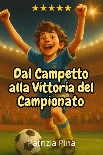 Dal campetto alla vittoria del campionato - Patrizia Gianferrari - Libro Youcanprint 2025 | Libraccio.it