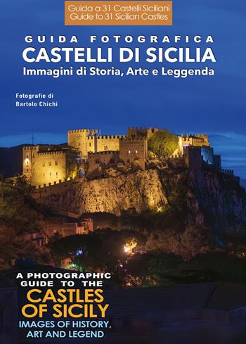 Guida fotografica. Castelli di Sicilia. Immagini di storia, arte e leggenda-A photographic guide to the castles of Sicily. Images of history, art and legend - Bartolo Chichi - Libro Youcanprint 2025 | Libraccio.it