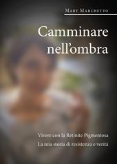 Camminare nell'ombra. Vivere con la retinite pigmentosa. La mia storia di resistenza e verità
