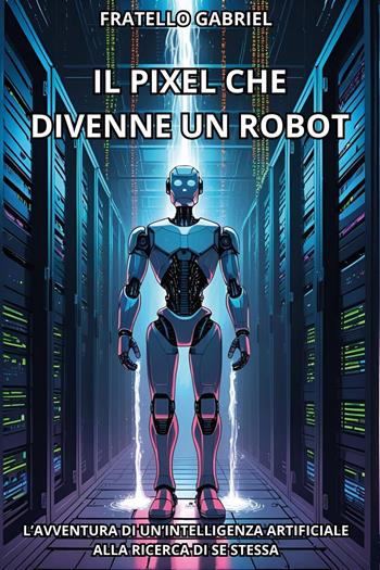 Il pixel che divenne un robot - Fratello Gabriel - Libro Youcanprint 2025 | Libraccio.it