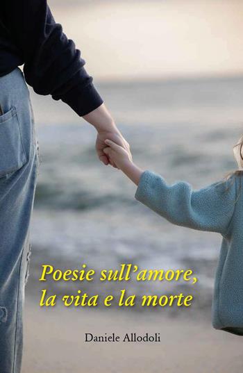 Poesie sull'amore, la vita e la morte - Daniele Allodoli - Libro Youcanprint 2025 | Libraccio.it