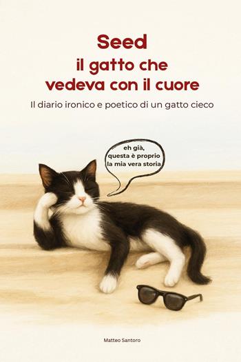 Seed. Il gatto che vedeva con il cuore. Il diario ironico e poetico di un gatto cieco - Matteo Santoro - Libro Youcanprint 2025 | Libraccio.it