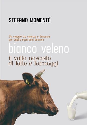 Bianco veleno. Il volto nascosto di latte e formaggi - Stefano Momentè - Libro Youcanprint 2025 | Libraccio.it