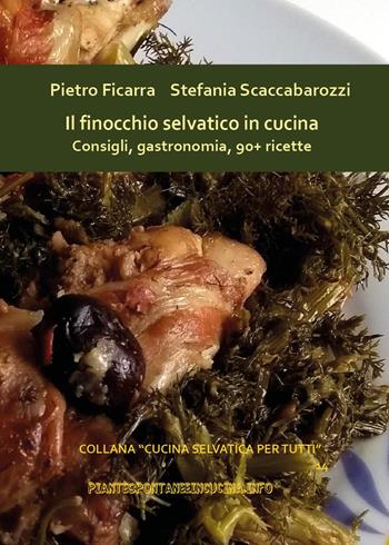Il finocchio selvatico in cucina. Consigli, gastronomia, 90+ ricette - Pietro Ficarra, Stefania Scaccabarozzi - Libro Youcanprint 2025 | Libraccio.it