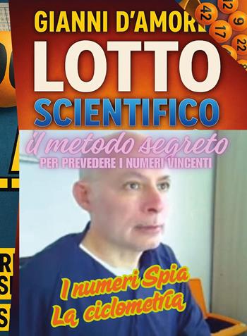Lotto scientifico. Il metodo segreto per prevedere i numeri vincenti - Gianni D'Amore - Libro Youcanprint 2025 | Libraccio.it