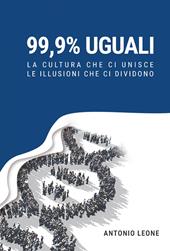 99,9% uguali. La cultura che ci unisce, le illusioni che ci dividono