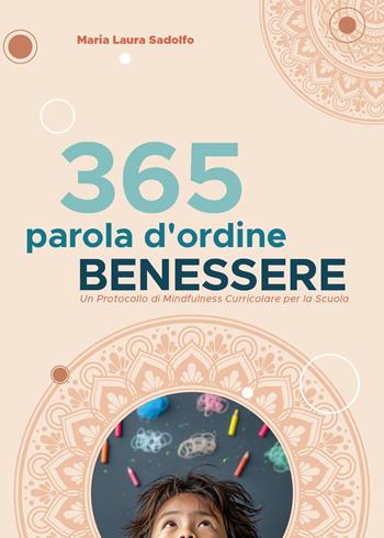 365 parola d'ordine benessere. Un protocollo di mindfulness curriculare per la scuola - Maria Laura Sadolfo - Libro Youcanprint 2025 | Libraccio.it