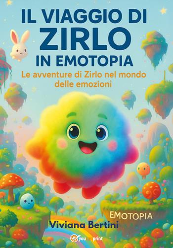 Il viaggio di Zirlo in Emotopia. Le avventure di Zirlo nel mondo delle emozioni - Viviana Bertini - Libro Youcanprint 2025 | Libraccio.it