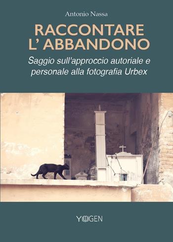 Raccontare l'abbandono. Saggio sull'approccio autoriale e personale alla fotografia Urbex - Antonio Nassa - Libro Youcanprint 2025 | Libraccio.it