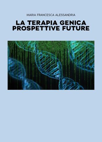 La terapia genica. Prospettive future - Maria Francesca Alessandria - Libro Youcanprint 2025 | Libraccio.it