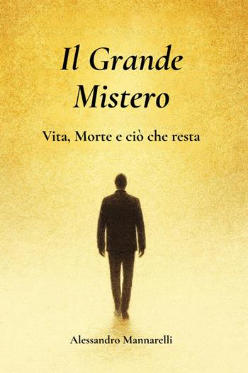 Il grande mistero. Vita, morte e ciò che resta - Alessandro Mannarelli - Libro Youcanprint 2025, Religione | Libraccio.it