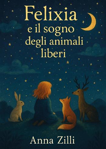 Felixia e il sogno degli animali liberi - Anna Zilli - Libro Youcanprint 2025 | Libraccio.it
