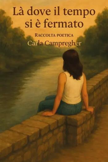 Là dove il tempo si è fermato - Carla Campregher - Libro Youcanprint 2025 | Libraccio.it