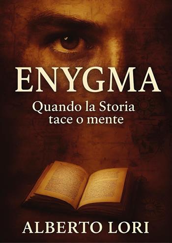 Enygma, quando la storia tace o mente - Alberto Lori - Libro Youcanprint 2025 | Libraccio.it