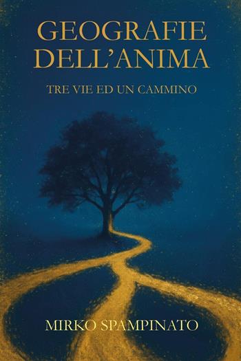 Geografie dell'anima. Tre vie ed un cammino - Mirko Spampinato - Libro Youcanprint 2025 | Libraccio.it
