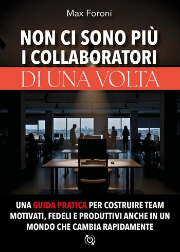 Non ci sono più i collaboratori di una volta. Una guida pratica per costruire team motivati, fedeli e produttivi anche in un mondo che cambia rapidamente - Max Foroni - Libro Youcanprint 2026 | Libraccio.it