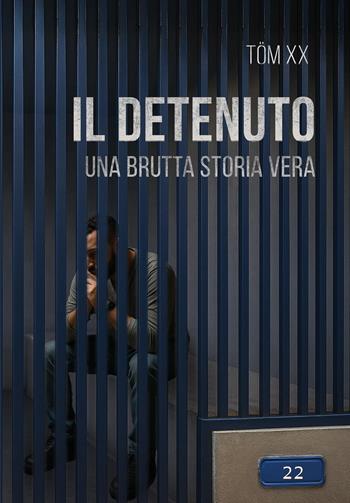 Il detenuto. (Una brutta storia vera) - Töm XX - Libro Youcanprint 2026 | Libraccio.it