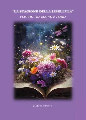 La stagione della libellula. Viaggio tra sogno e terra - Monica Sartorio - Libro Youcanprint 2025 | Libraccio.it
