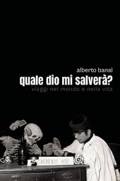 Quale dio mi salverà? Viaggi nel mondo e nella vita