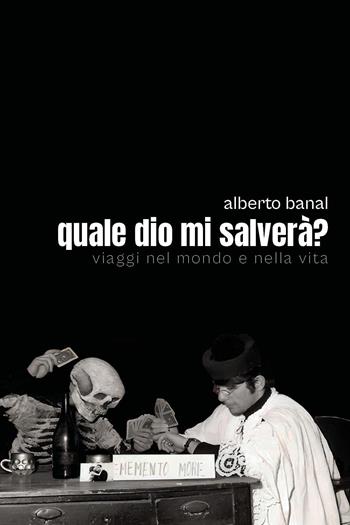 Quale dio mi salverà? Viaggi nel mondo e nella vita - Alberto Banal - Libro Youcanprint 2025 | Libraccio.it