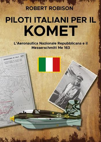 Piloti italiani per il Komet. L'Aeronautica Nazionale Repubblicana e il Messerschmitt Me 163 - Robert Robison - Libro Youcanprint 2025 | Libraccio.it