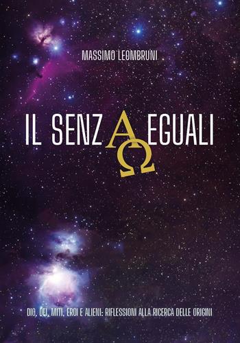 iL Senzaeguali. Dio, dei, miti, eroi e alieni: riflessioni alla ricerca delle origini - Massimo Leombruni - Libro Youcanprint 2025 | Libraccio.it