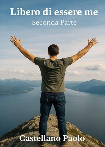 Libero di essere me. Seconda parte - Paolo Castellano - Libro Youcanprint 2025 | Libraccio.it