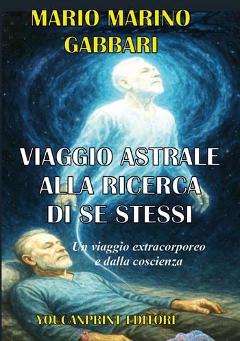 Viaggio astrale alla ricerca di sé stessi - Mario Marino Gabbari - Libro Youcanprint 2025 | Libraccio.it