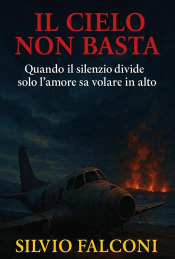 Il cielo non basta. Quando il silenzio divide solo l'amore sa volare in alto - Silvio Falconi - Libro Youcanprint 2025 | Libraccio.it