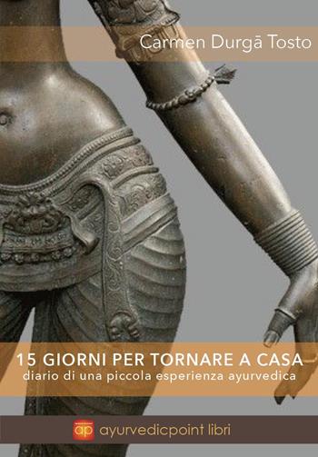 15 giorni per tornare a casa. Diario di una piccola esperienza ayurvedica - Carmen Tosto - Libro Youcanprint 2025 | Libraccio.it