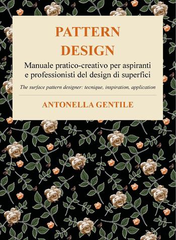 Pattern design. Manuale pratico-creativo per aspiranti e professionisti del design di superfici tecniche, ispirazioni e applicazioni-The surface pattern designer: tecnique, inspiration, application - Antonella Gentile - Libro Youcanprint 2025 | Libraccio.it