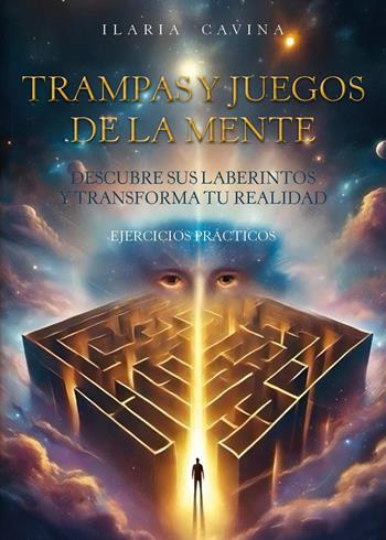 Trampas y juegos de la mente descubre sus laberintos y transforma tu realidad ejercicios prácticos - Ilaria Cavina - Libro Youcanprint 2025 | Libraccio.it