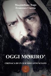 Oggi morirò. Cronaca di un suicidio annunciato