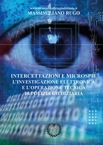 Intercettazioni e microspie. L'investigazione elettronica e l'operazione tecnica di polizia giudiziaria - Massimiliano Rugo - Libro Youcanprint 2025 | Libraccio.it