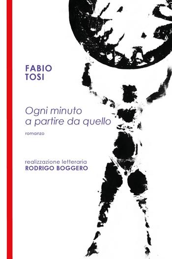 Ogni minuto a partire da quello - Fabio Tosi, Rodrigo Boggero - Libro Youcanprint 2025 | Libraccio.it