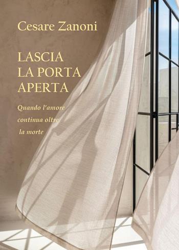 Lascia la porta aperta. Quando l'amore continua dopo la morte - Cesare Zanoni - Libro Youcanprint 2025 | Libraccio.it