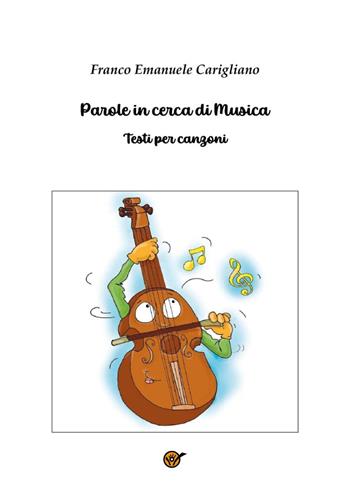 Parole in cerca di musica. Testi per canzoni - Franco Emanuele Carigliano - Libro Youcanprint 2025 | Libraccio.it