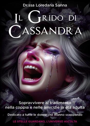 Il grido di Cassandra. Sopravvivere al tradimento nella coppia e nelle amicizie in età adulta - Loredana Sanna - Libro Youcanprint 2025 | Libraccio.it