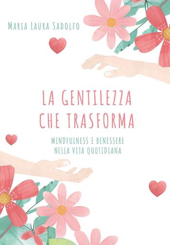 La gentilezza che trasforma: mindfulness e benessere nella vita quotidiana - Maria Laura Sadolfo - Libro Youcanprint 2026 | Libraccio.it