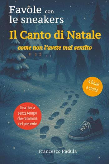 Il canto di Natale come non l'avete mai sentito. Favole con le sneakers - Francesco Padula - Libro Youcanprint 2025 | Libraccio.it
