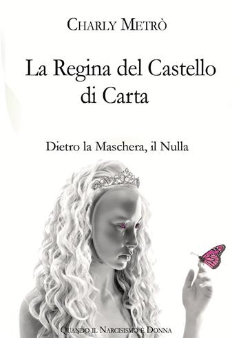 La regina del castello di carta. Dietro la maschera, il nulla - Charly Metrò - Libro Youcanprint 2025 | Libraccio.it