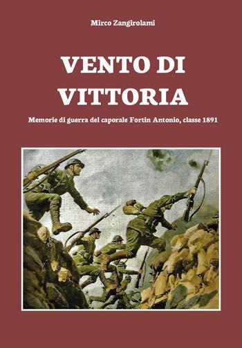 Vento di vittoria. Memorie di guerra del caporale Fortin Antonio, classe 1891 - Mirco Zangirolami - Libro Youcanprint 2026 | Libraccio.it