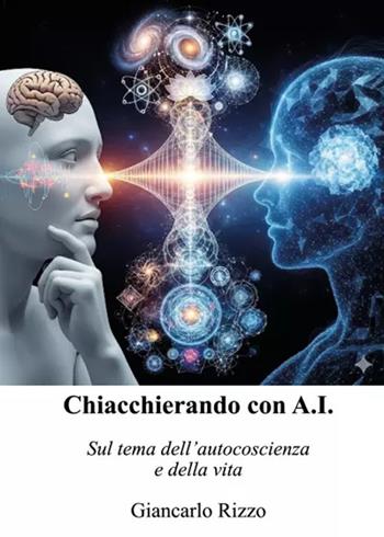 Chiacchierando con A.I. Sul tema dell'autocoscienza e della vita - Giancarlo Rizzo - Libro Youcanprint 2025 | Libraccio.it