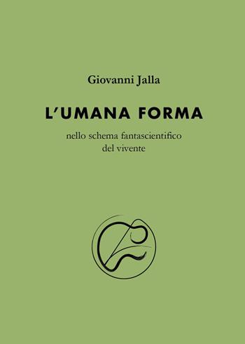 L'umana forma nello schema fantascientifico del vivente - Giovanni Jalla - Libro Youcanprint 2025 | Libraccio.it