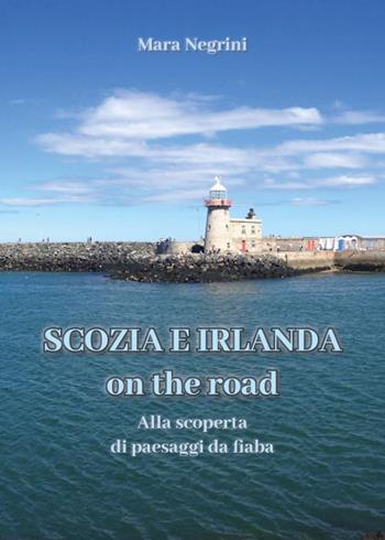 Scozia e Irlanda on the road. Alla scoperta di paesaggi da fiaba - Mara Negrini - Libro Youcanprint 2025 | Libraccio.it