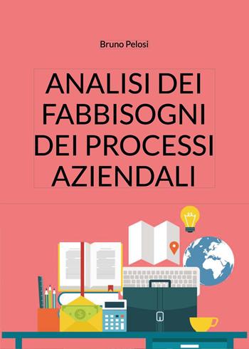 Analisi dei fabbisogni dei processi aziendali - Bruno Pelosi - Libro Youcanprint 2025 | Libraccio.it