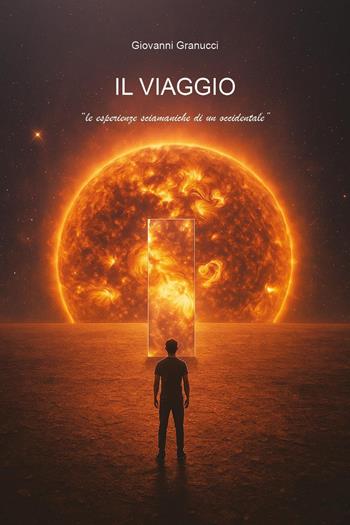 Il viaggio. Le esperienze sciamaniche di un occidentale - Giovanni Granucci - Libro Youcanprint 2025 | Libraccio.it
