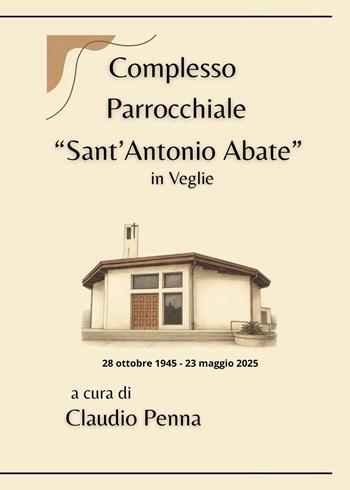 Complesso parrocchiale «Sant'Antonio Abate» in Veglie (28 ottobre 1945-23 maggio 2025)  - Libro Youcanprint 2025 | Libraccio.it