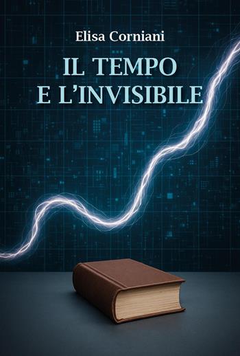 Il tempo e l'invisibile - Elisa Corniani - Libro Youcanprint 2025 | Libraccio.it