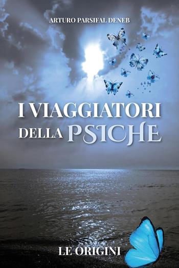I viaggiatori della psiche. Le origini - Arturo Parsifal Deneb - Libro Youcanprint 2025 | Libraccio.it